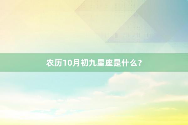 农历10月初九星座是什么？