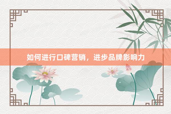 如何进行口碑营销，进步品牌影响力